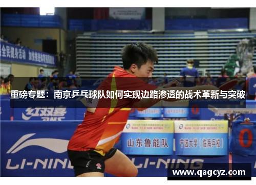重磅专题：南京乒乓球队如何实现边路渗透的战术革新与突破