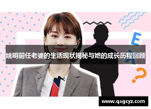 姚明前任老婆的生活现状揭秘与她的成长历程回顾