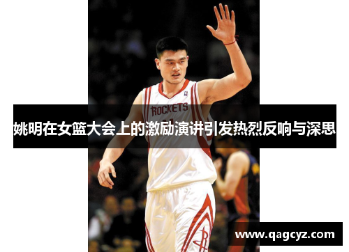 姚明在女篮大会上的激励演讲引发热烈反响与深思