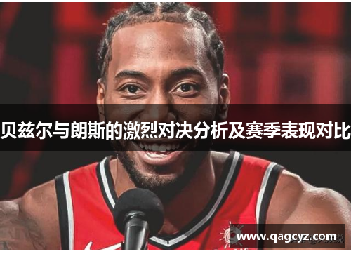 贝兹尔与朗斯的激烈对决分析及赛季表现对比